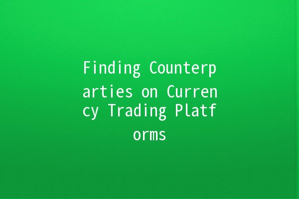 Finding Counterparties on Currency Trading Platforms 💱💻