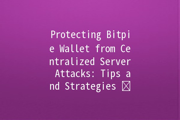 Protecting Bitpie Wallet from Centralized Server Attacks: Tips and Strategies 🛡️💻