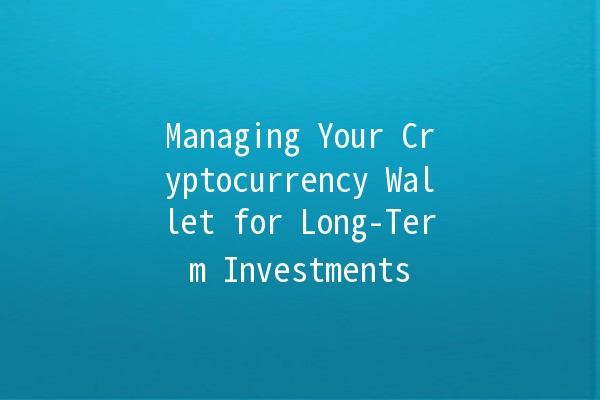 Managing Your Cryptocurrency Wallet for Long-Term Investments 💰🔐