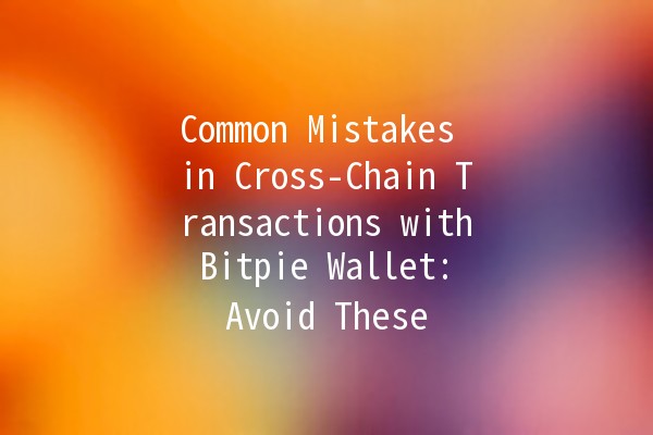 Common Mistakes in Cross-Chain Transactions with Bitpie Wallet: Avoid These 🚫💰