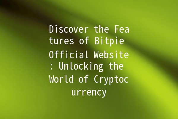 Discover the Features of Bitpie Official Website: Unlocking the World of Cryptocurrency 🪙✨