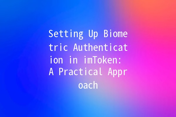 Setting Up Biometric Authentication in imToken: A Practical Approach 🔐✨