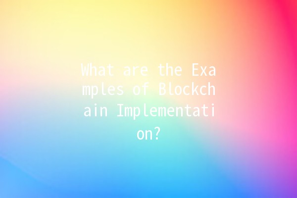 What are the Examples of Blockchain Implementation? 🌐🔗