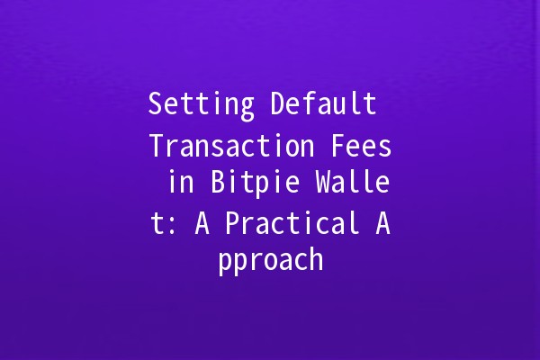 Setting Default Transaction Fees in Bitpie Wallet: A Practical Approach 💰🔧