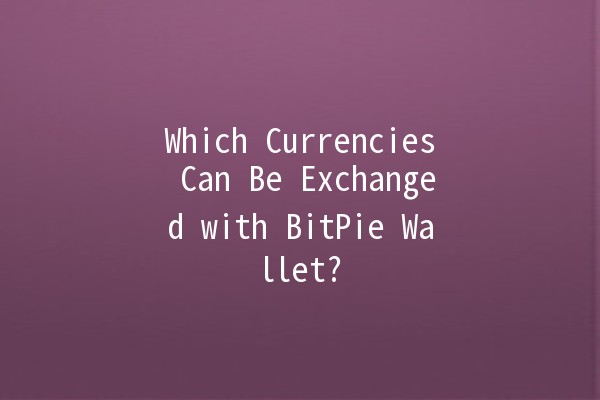 Which Currencies Can Be Exchanged with BitPie Wallet? 💱🚀