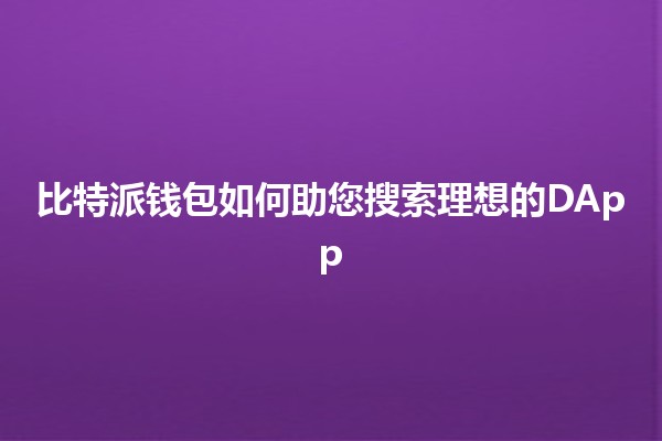 比特派钱包如何助您搜索理想的DApp 💼🔍