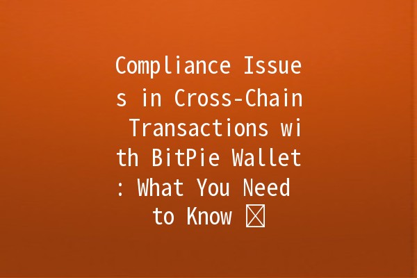 Compliance Issues in Cross-Chain Transactions with BitPie Wallet: What You Need to Know ⚖️🔗