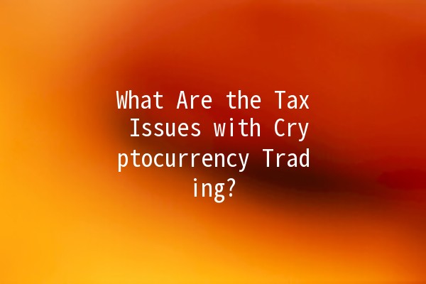 What Are the Tax Issues with Cryptocurrency Trading? 💰🔍