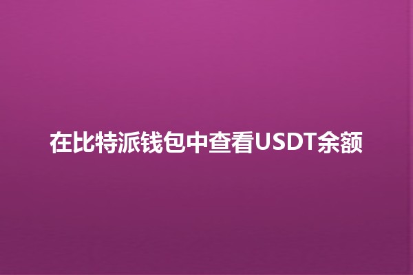 在比特派钱包中查看USDT余额 🪙📱