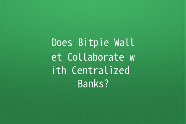 Does Bitpie Wallet Collaborate with Centralized Banks? 🏦💰