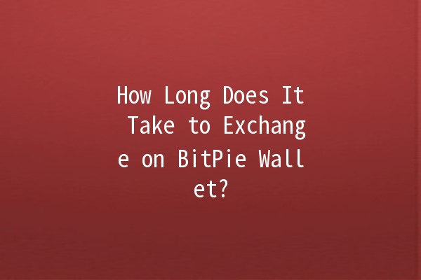 How Long Does It Take to Exchange on BitPie Wallet? ⏳💰