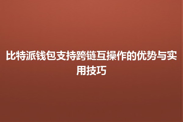 比特派钱包支持跨链互操作的优势与实用技巧💰🔗