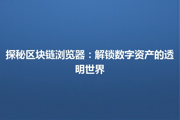 🚀 探秘区块链浏览器：解锁数字资产的透明世界