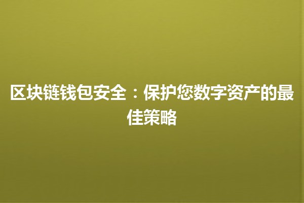 🔐 区块链钱包安全：保护您数字资产的最佳策略