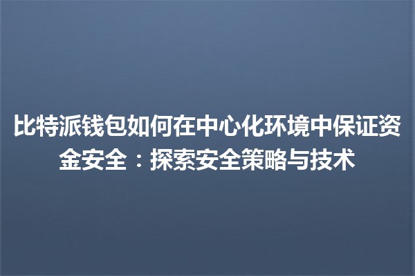 比特派钱包如何在中心化环境中保证资金安全：探索安全策略与技术
