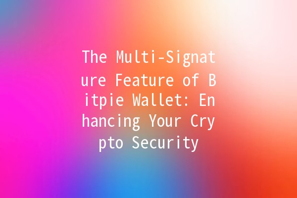 The Multi-Signature Feature of Bitpie Wallet: Enhancing Your Crypto Security 🔒🚀