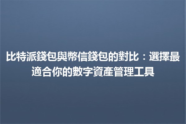 比特派錢包與幣信錢包的對比🪙💰：選擇最適合你的數字資產管理工具