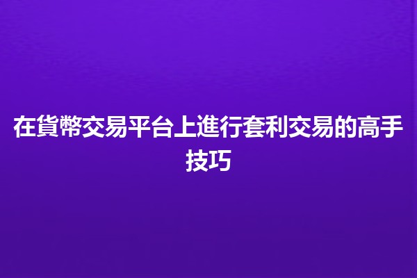 在貨幣交易平台上進行套利交易的高手技巧💰📈