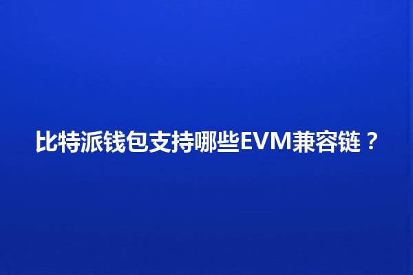 比特派钱包支持哪些EVM兼容链？🪙🔗