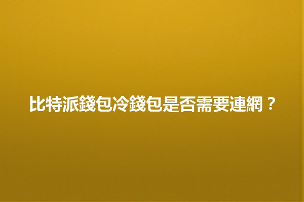 比特派錢包冷錢包是否需要連網？🔐🌐