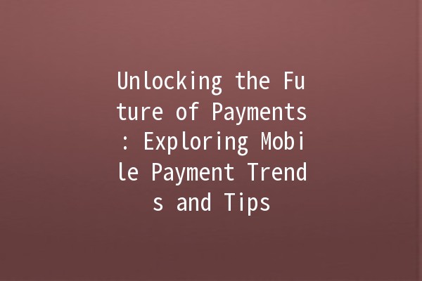 Unlocking the Future of Payments: Exploring Mobile Payment Trends and Tips 📱💳