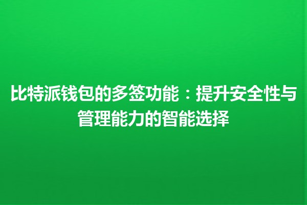 比特派钱包的多签功能：提升安全性与管理能力的智能选择 🔐💰