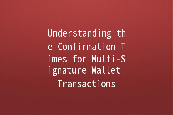 Understanding the Confirmation Times for Multi-Signature Wallet Transactions ⏳💰