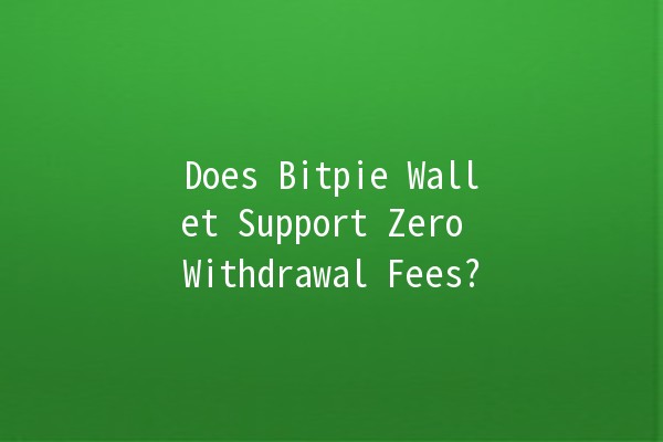 Does Bitpie Wallet Support Zero Withdrawal Fees? 🤔💰