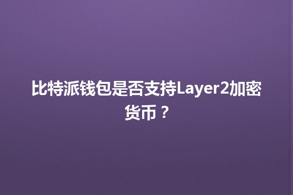 比特派钱包是否支持Layer2加密货币？💰🚀