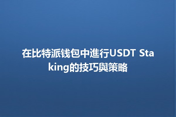 在比特派钱包中進行USDT Staking的技巧與策略 💰📈