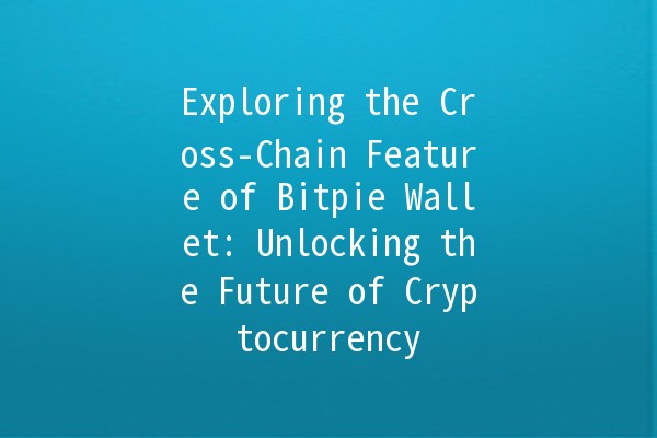 Exploring the Cross-Chain Feature of Bitpie Wallet: Unlocking the Future of Cryptocurrency 🌐💰