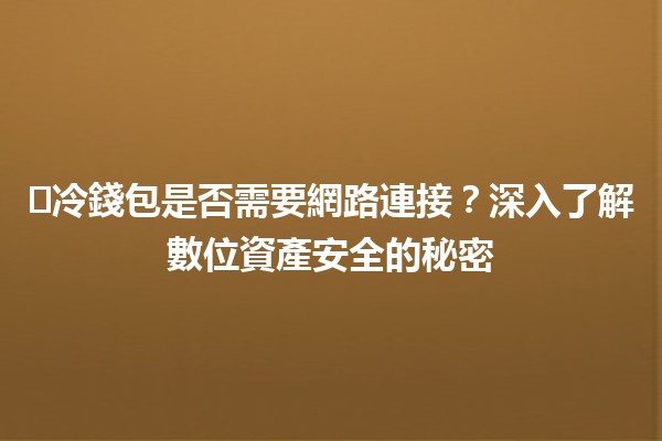 ❄️冷錢包是否需要網路連接？深入了解數位資產安全的秘密🔑