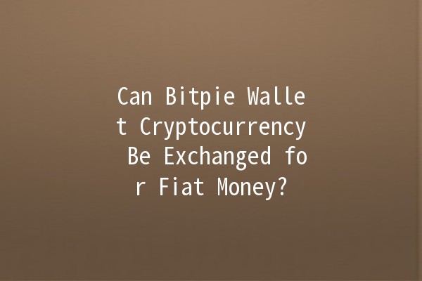 Can Bitpie Wallet Cryptocurrency Be Exchanged for Fiat Money? 💰🔒