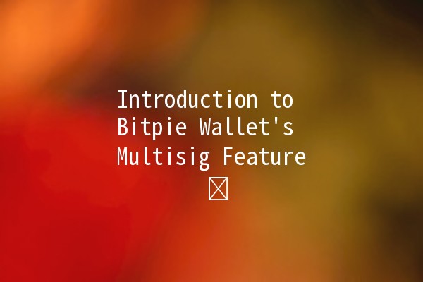 Introduction to Bitpie Wallet's Multisig Feature 🛠️🔐