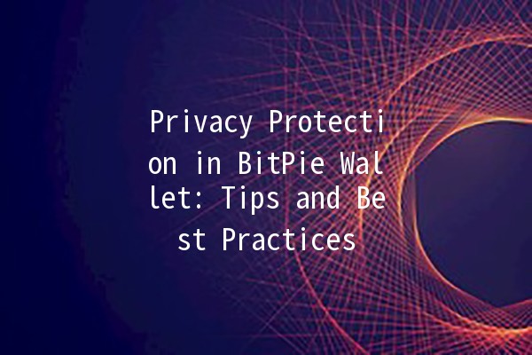 Privacy Protection in BitPie Wallet: Tips and Best Practices 🔐✨