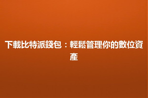 🎉下載比特派錢包：輕鬆管理你的數位資產💰