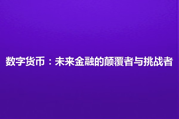 数字货币：未来金融的颠覆者与挑战者