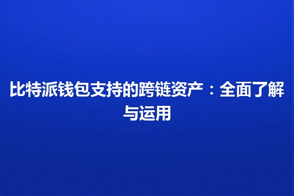 比特派钱包支持的跨链资产：全面了解与运用