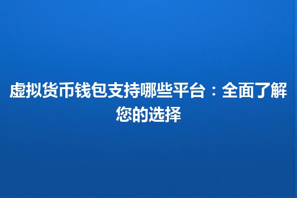虚拟货币钱包支持哪些平台：全面了解您的选择