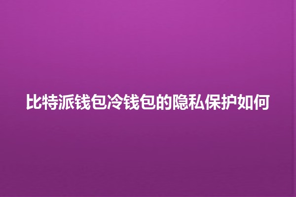 比特派钱包冷钱包的隐私保护如何
