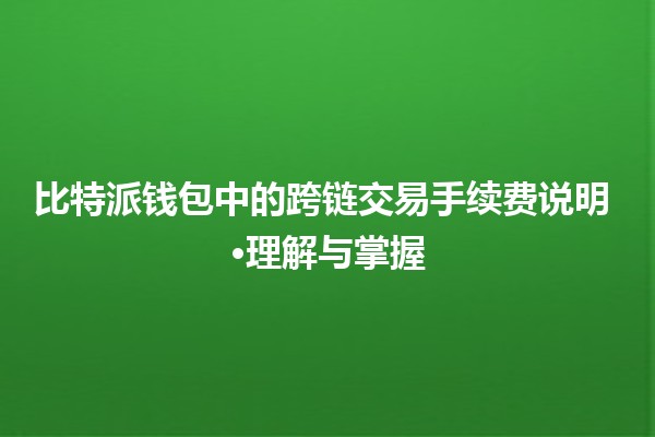 比特派钱包中的跨链交易手续费说明 ·理解与掌握