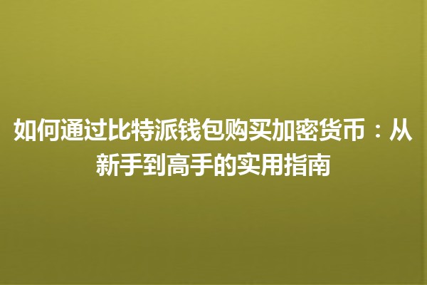 如何通过比特派钱包购买加密货币：从新手到高手的实用指南