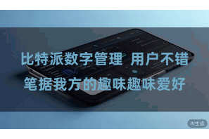 比特派数字管理  用户不错笔据我方的趣味趣味爱好
