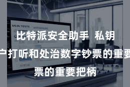比特派安全助手  私钥是用户打听和处治数字钞票的重要把柄