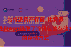 比特派资产存储  比特派冷钱包App汲取了冷钱包的存储方式