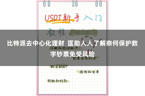 比特派去中心化理财  匡助人人了解奈何保护数字钞票免受风险