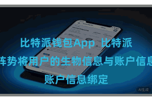 比特派钱包App  比特派登录阵势将用户的生物信息与账户信息绑定