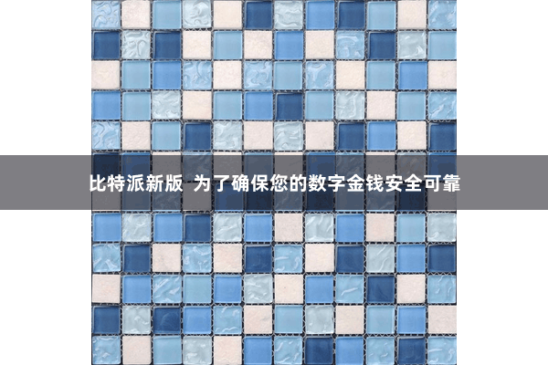 比特派新版  为了确保您的数字金钱安全可靠